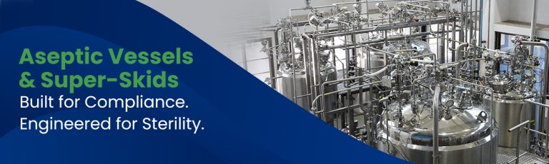 Blog - Aseptic Vessels and Super-Skids Built for Compliance Engineered for Sterility